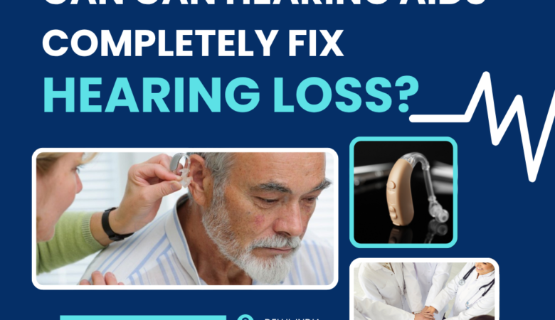Can Hearing Aids Completely Fix Hearing Loss?